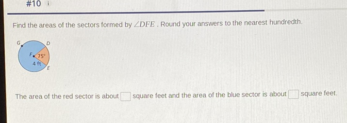 Find the areas of the sectors formed by \( \angle D F E \). Round your answers to the nearest hundredth.
The area of the red sector is about square feet and the area of the blue sector is about square feet.