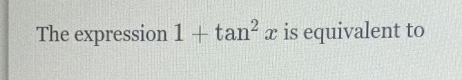 The expression \( 1+\tan ^{2} x \) is equivalent to