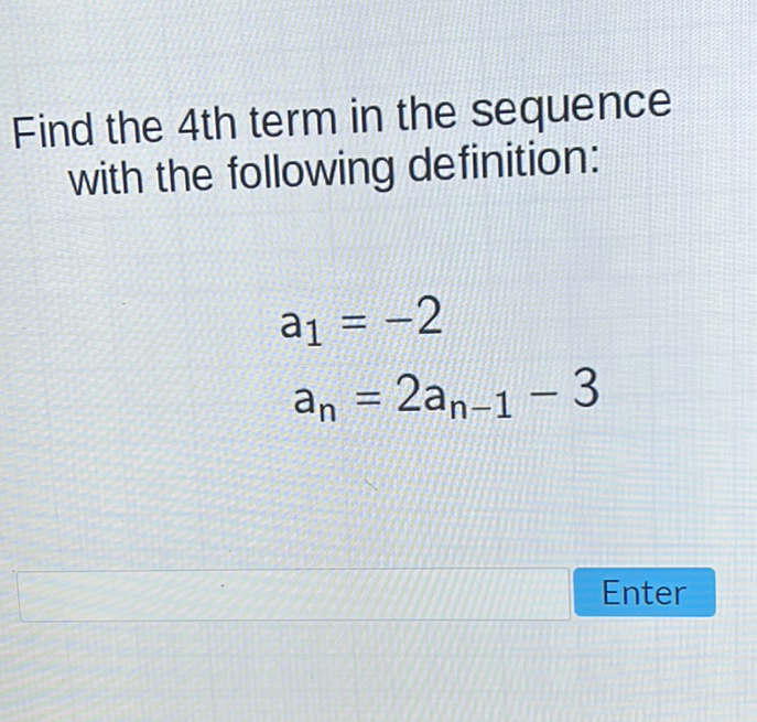 Find the 4 th term in the sequence with the following definition:
\[
\begin{array}{l}
a_{1}=-2 \\
a_{n}=2 a_{n-1}-3
\end{array}
\]
Enter