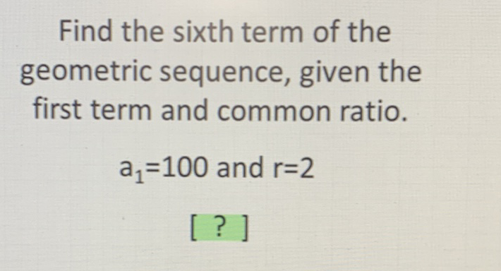 Find the sixth term of the geometric sequence, given the first term and common ratio.
\[
a_{1}=100 \text { and } r=2
\]
[?]