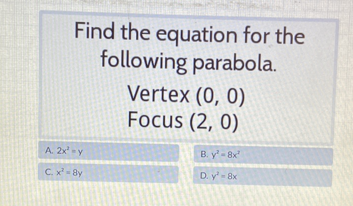 Find the equation for the following parabola.
Vertex \( (0,0) \)
Focus \( (2,0) \)