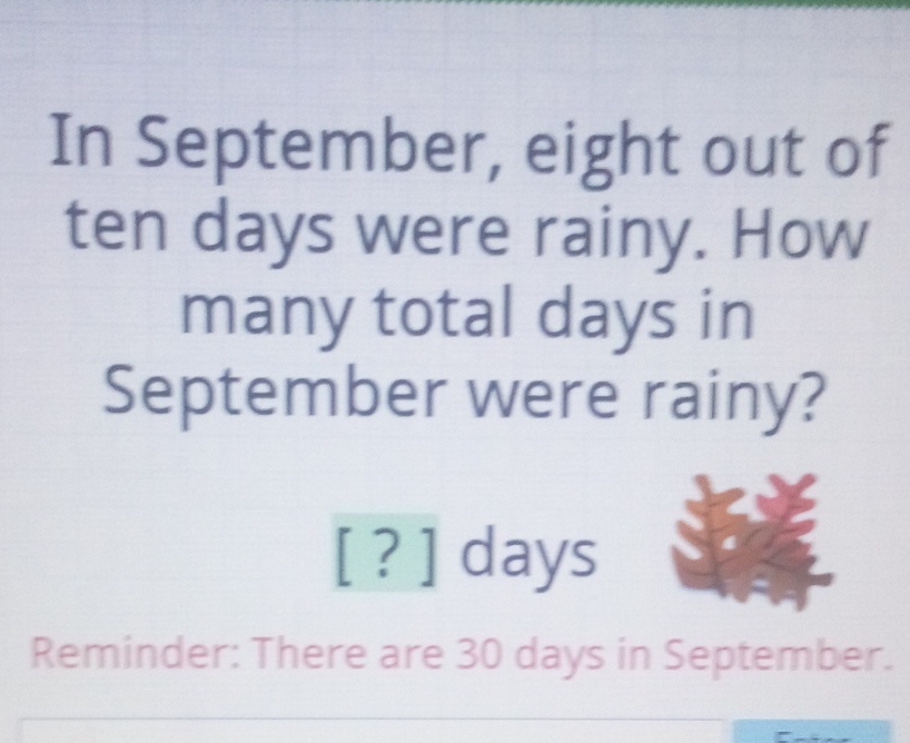 In September, eight out of ten days were rainy. How many total days in September were rainy?
[?] days
Reminder: There are 30 days in September