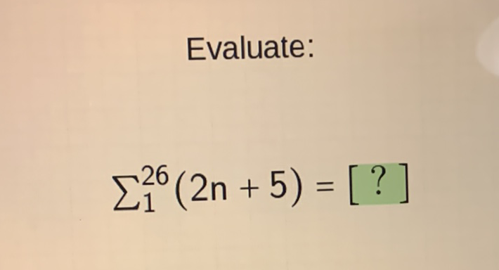 Evaluate:
\[
\sum_{1}^{26}(2 n+5)=[?]
\]