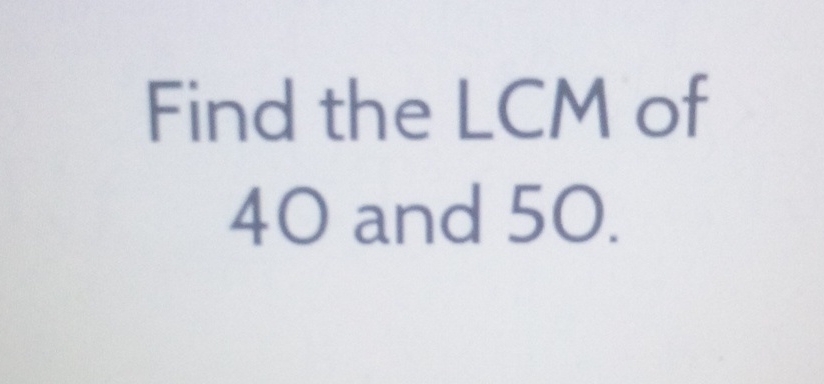 Find the LCM of 40 and \( 50 . \)