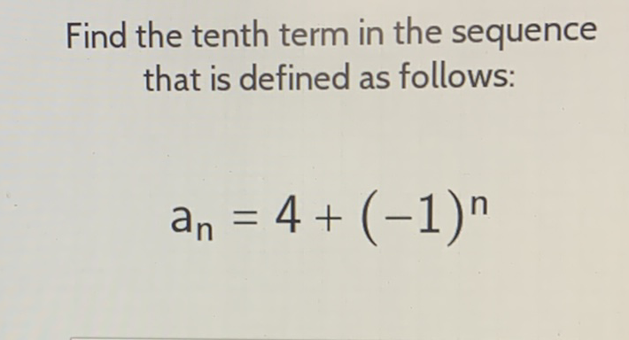 Find the tenth term in the sequence that is defined as follows:
\[
a_{n}=4+(-1)^{n}
\]