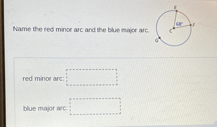 Name the red minor arc and the blue major arc.
\( F \)
red minor arc:
blue major arc: