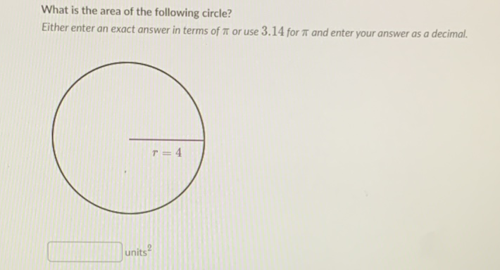 What is the area of the following circle?
Either enter an exact answer in terms of \( \pi \) or use \( 3.14 \) for \( \pi \) and enter your answer as a decimal.
units \( ^{2} \)