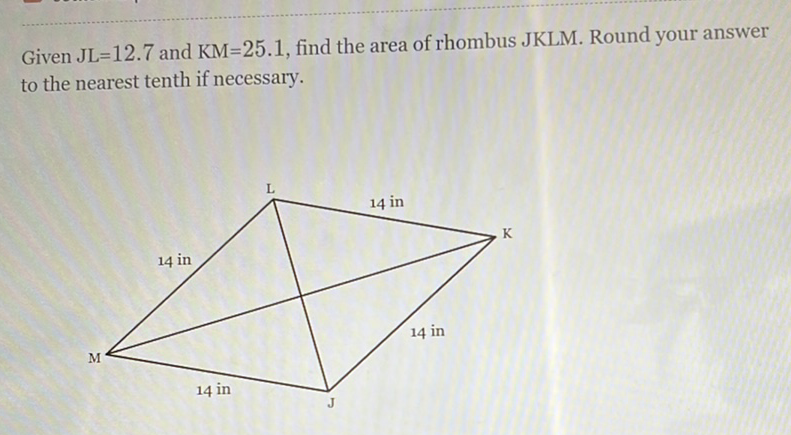 Given \( \mathrm{JL}=12.7 \) and \( \mathrm{KM}=25.1 \), find the area of rhombus JKLM. Round your answer to the nearest tenth if necessary.