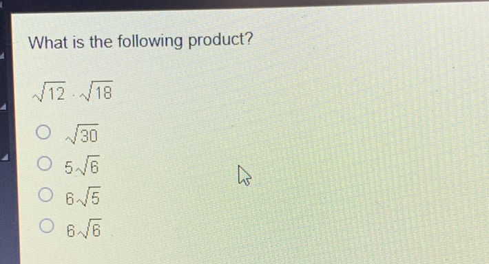 What is the following product?
\( \sqrt{12} \cdot \sqrt{18} \)
\( \sqrt{30} \)
\( 5 \sqrt{6} \)
\( 6 \sqrt{5} \)
\( 6 \sqrt{6} \)