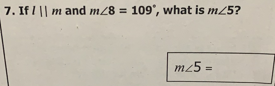 7. If \( l \| m \) and \( m \angle 8=109^{\circ} \), what is \( m \angle 5 \) ?
\[
m \angle 5=
\]