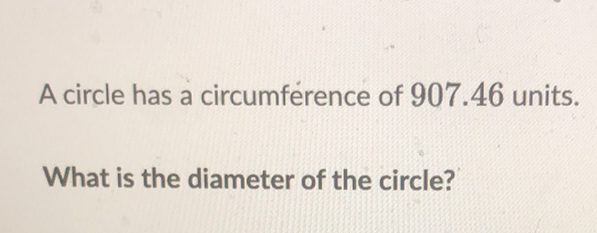 A circle has a circumference of \( 907.46 \) units.
What is the diameter of the circle?