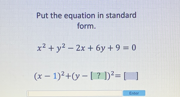 Put the equation in standard form.
\[
x^{2}+y^{2}-2 x+6 y+9=0
\]
\[
(x-1)^{2}+(y-[?])^{2}=[]
\]