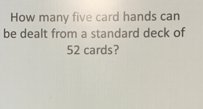How many five card hands can be dealt from a standard deck of 52 cards?