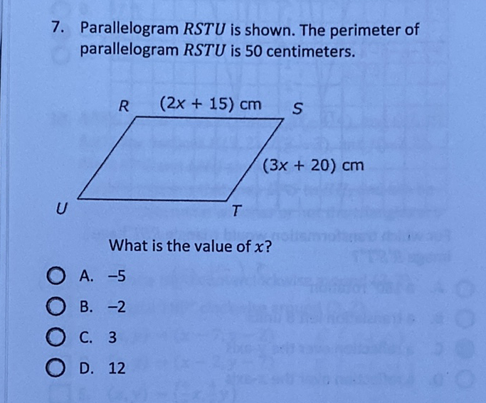 7. Parallelogram \( R S T U \) is shown. The perimeter of parallelogram \( R S T U \) is 50 centimeters.
What is the value of \( x \) ?
A. \( -5 \)
B. \( -2 \)
C. 3
D. 12