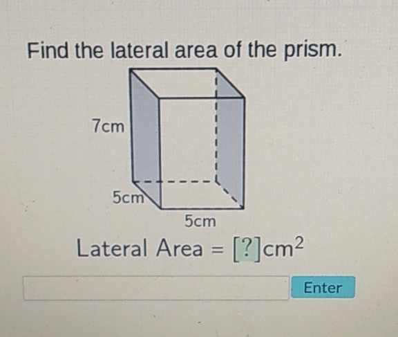 Find the lateral area of the prism.
Lateral Area \( =[?] \mathrm{cm}^{2} \)
Enter