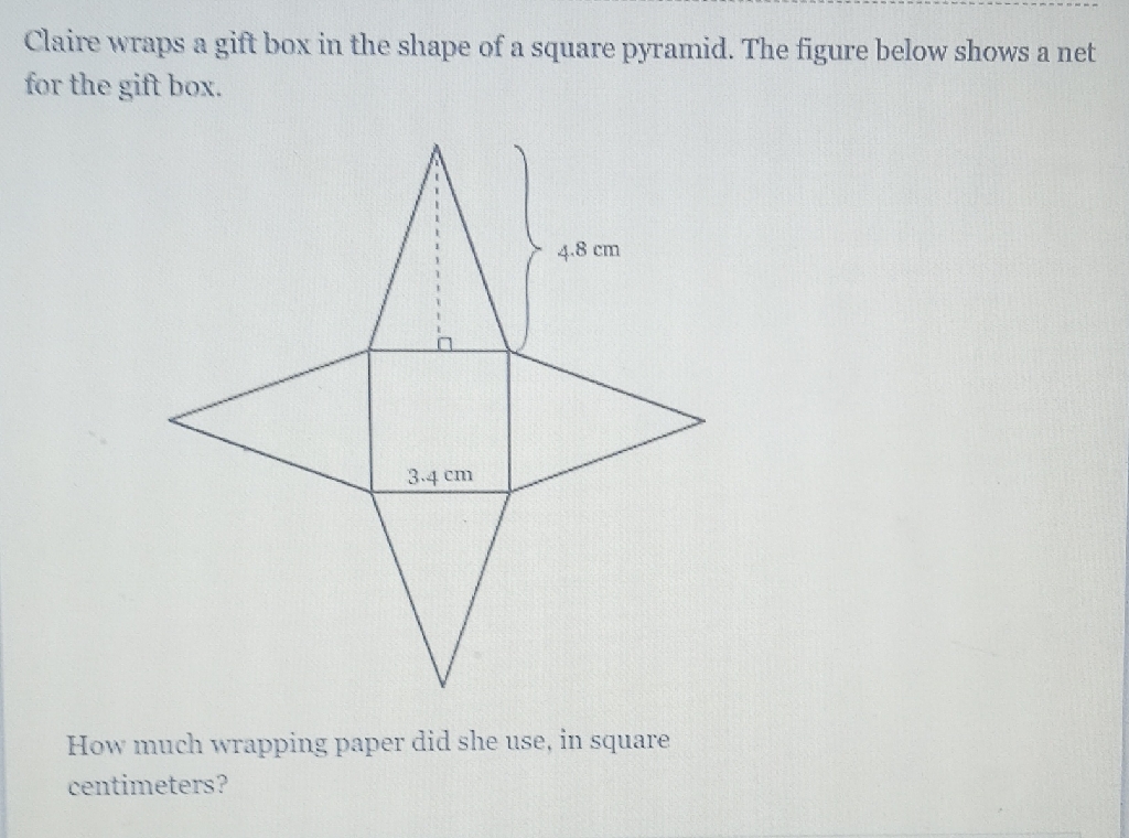 Claire wraps a gift box in the shape of a square pyramid. The figure below shows a net for the gift box.
How much wrapping paper did she use, in square centimeters?