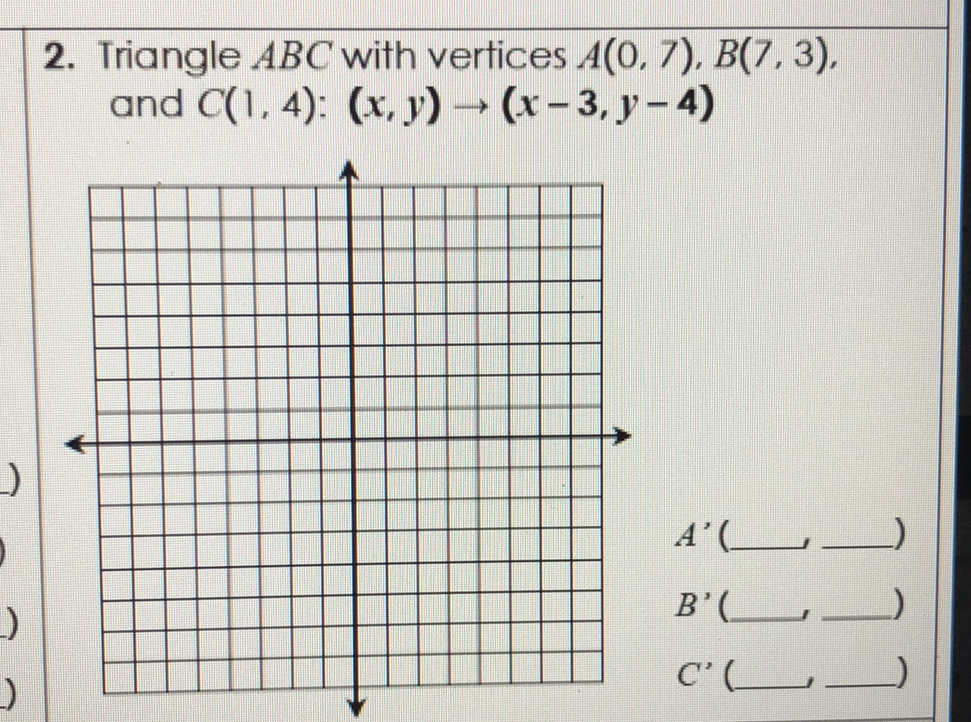 2. Triangle \( A B C \) with vertices \( A(0,7), B(7,3) \), and \( C(1,4):(x, y) \rightarrow(x-3, y-4) \)