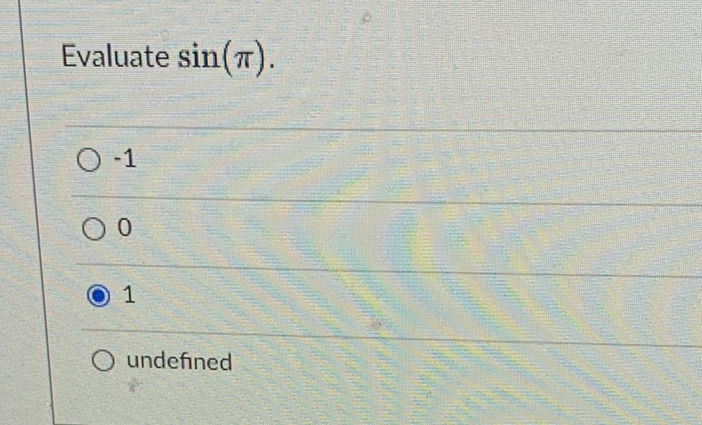 Evaluate \( \sin (\pi) \)
\( -1 \)
0
1
undefined