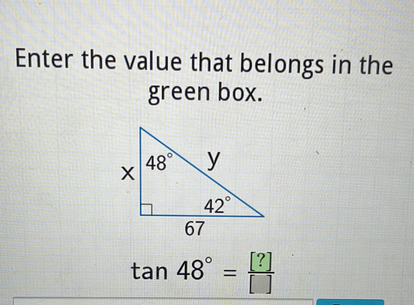 Enter the value that belongs in the green box.
\[
\tan 48^{\circ}=\frac{[?]}{[]}
\]
