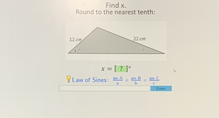 Find \( x \).
Round to the nearest tenth:
\[
x=[?]^{\circ}
\]
Law of Sines: \( \frac{\sin A}{a}=\frac{\sin B}{b}=\frac{\sin C}{c} \)
Enter