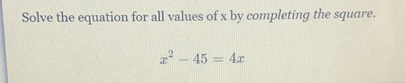 Solve the equation for all values of \( \mathrm{x} \) by completing the square.
\[
x^{2}-45=4 x
\]