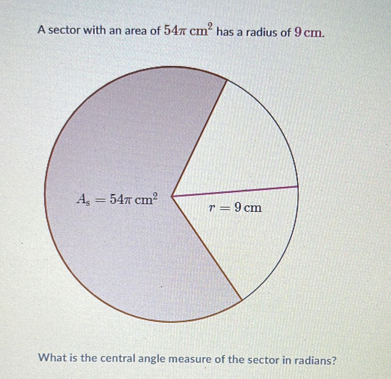 A sector with an area of \( 54 \pi \mathrm{cm}^{2} \) has a radius of \( 9 \mathrm{~cm} \).
What is the central angle measure of the sector in radians?
