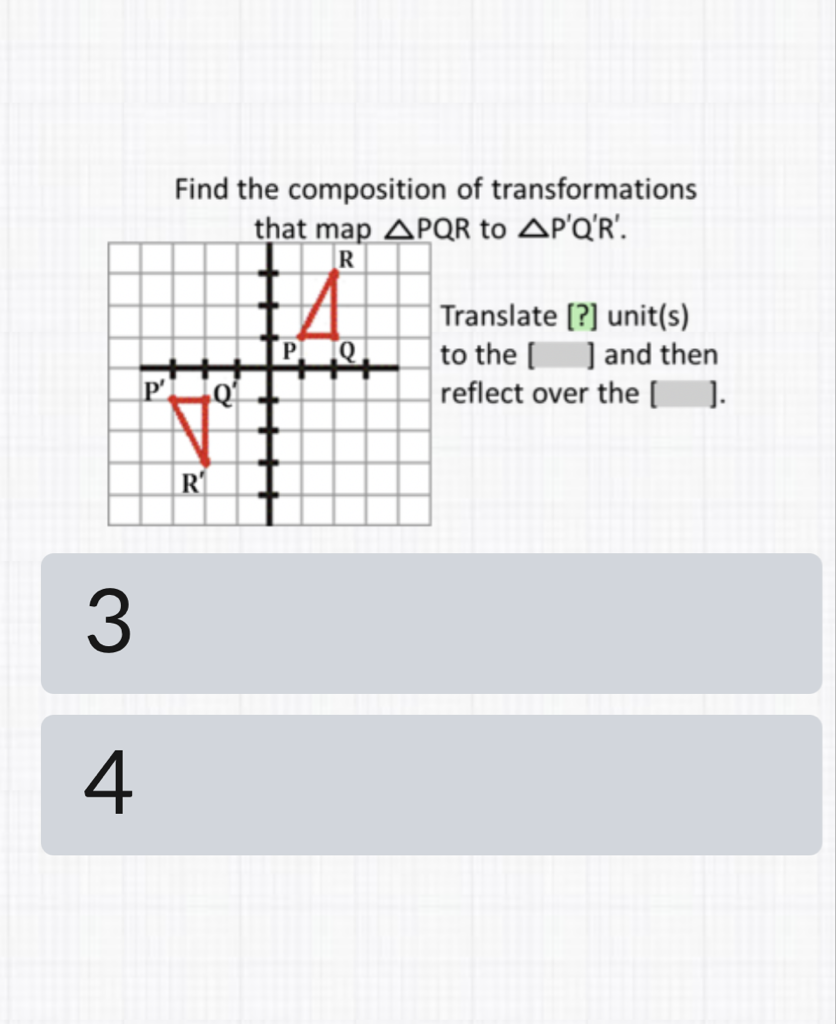 Find the composition of transformations that map \( \triangle P Q R \) to \( \triangle P^{\prime} Q^{\prime} R^{\prime} \).
3
4