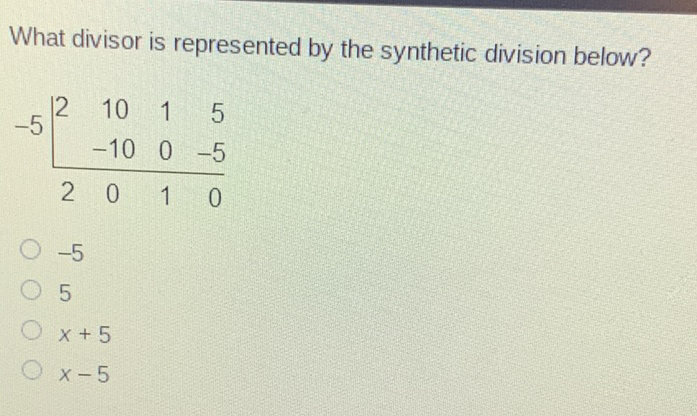 What divisor is represented by the synthetic division below?
\( -5 \)
5
\( x+5 \)
\( x-5 \)