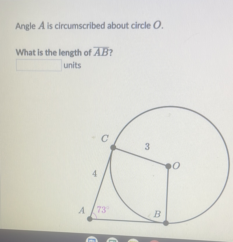 Angle \( A \) is circumscribed about circle \( O . \)
What is the length of \( \overline{A B} \) ?
units