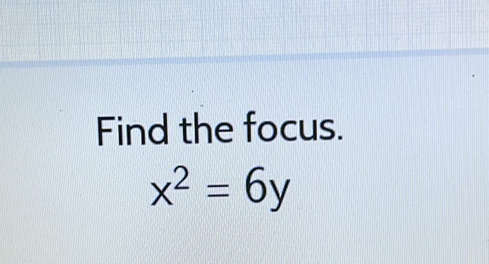 Find the focus.
\[
x^{2}=6 y
\]