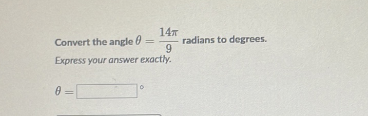 Convert the angle \( \theta=\frac{14 \pi}{9} \) radians to degrees.
Express your answer exactly.
\[
\theta=
\]