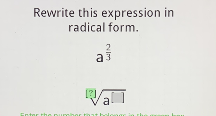 Rewrite this expression in radical form.
\[
a^{\frac{2}{3}}
\]
\( \sqrt[[?]]{\left.\mathrm{a}^{[}\right]} \)