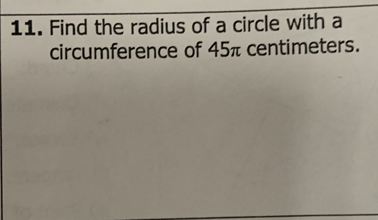 11. Find the radius of a circle with a circumference of \( 45 \pi \) centimeters.