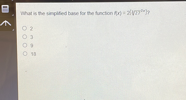 What is the simplified base for the function \( f(x)=2\left(\sqrt[3]{27^{2 x}}\right) ? \)
2
3
9
18