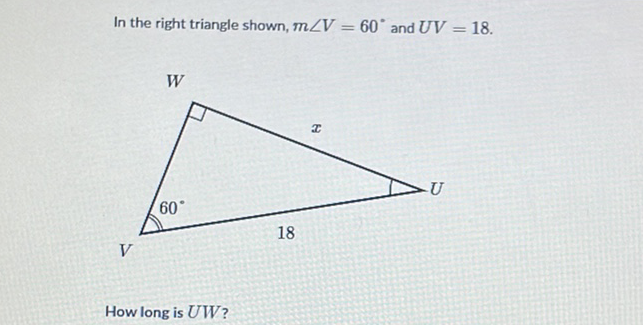 In the right triangle shown, \( m \angle V=60^{\circ} \) and \( U V=18 \).
How long is \( U W \) ?