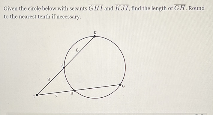 Given the circle below with secants \( \overline{G H I} \) and \( \overline{K J I} \), find the length of \( \overline{G H} \). Round to the nearest tenth if necessary.