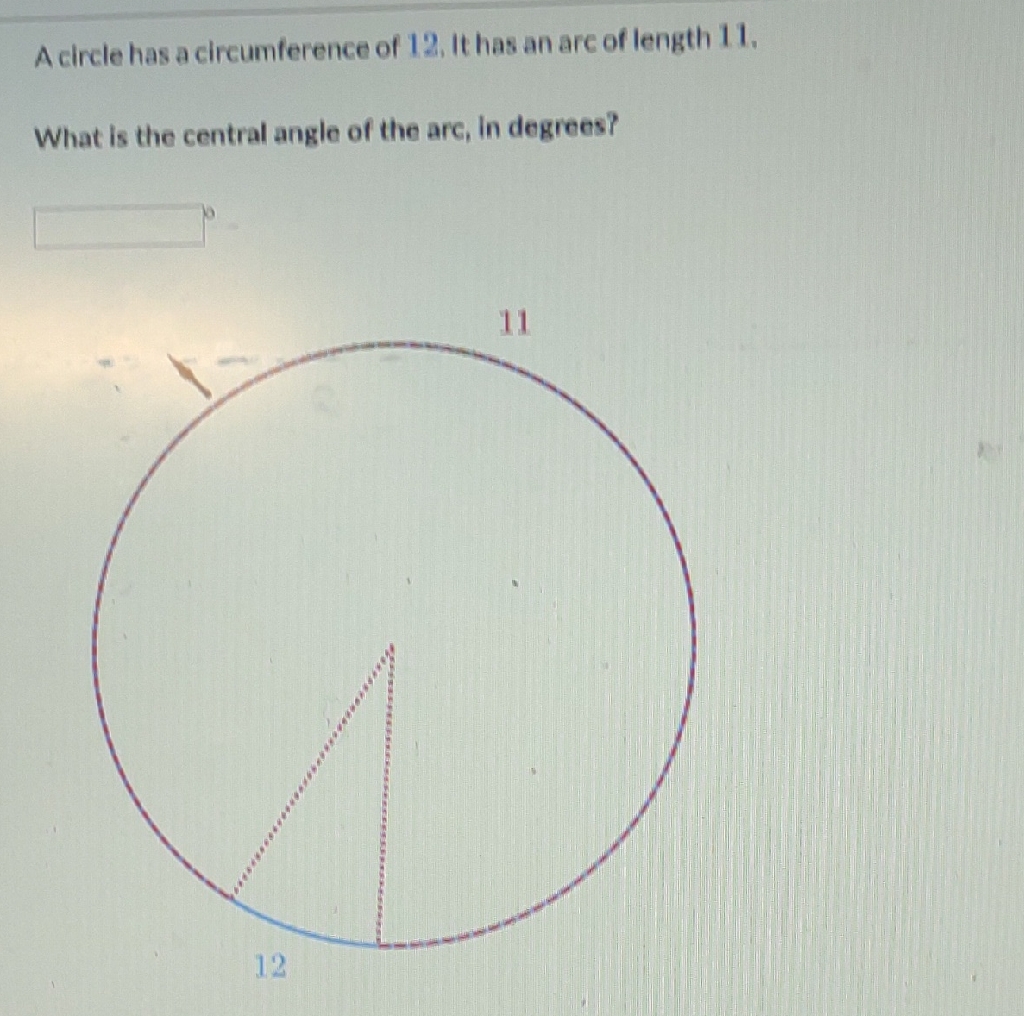A circle has a circumference of 12 , It has an arc of length 11 .
What is the central angle of the arc, in degrees?
