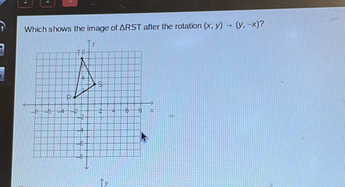 Which shows the image of \( \triangle \mathrm{RST} \) after the rotation \( (x, y) \rightarrow(y,-x) ? \)