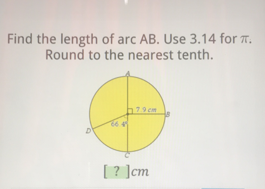 Find the length of arc \( A B \). Use \( 3.14 \) for \( \pi \). Round to the nearest tenth.
[?] \( \mathrm{cm} \)