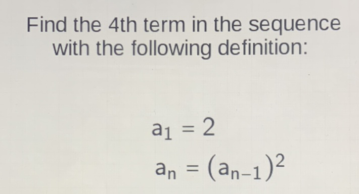 Find the 4th term in the sequence with the following definition:
\[
\begin{array}{l}
a_{1}=2 \\
a_{n}=\left(a_{n-1}\right)^{2}
\end{array}
\]