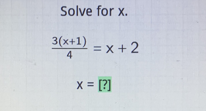 Solve for \( x \).
\[
\begin{array}{c}
\frac{3(x+1)}{4}=x+2 \\
x=[?]
\end{array}
\]