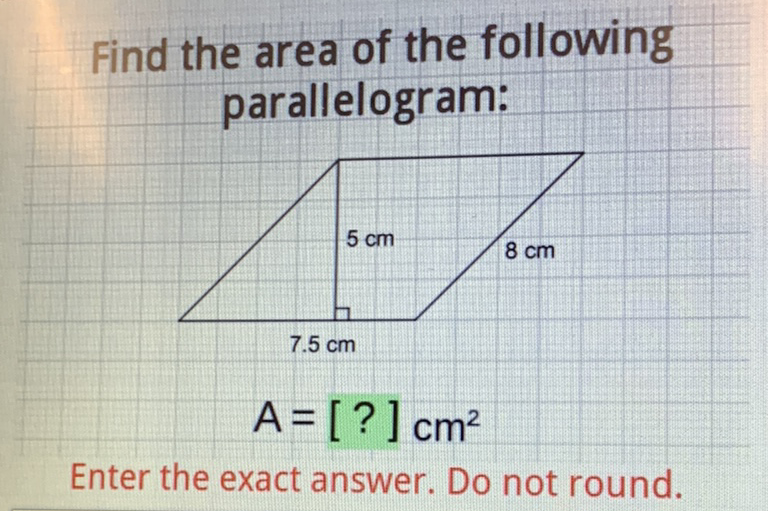 Find the area of the following parallelogram:
\[
\mathrm{A}=[?] \mathrm{cm}^{2}
\]
Enter the exact answer. Do not round.