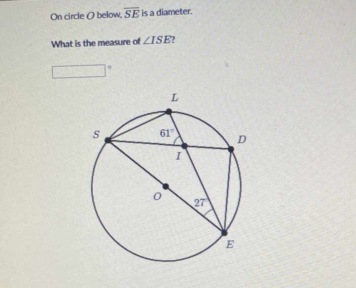 On circle \( O \) below, \( \overline{S E} \) is a diameter.
What is the measure of \( \angle I S E \) ?