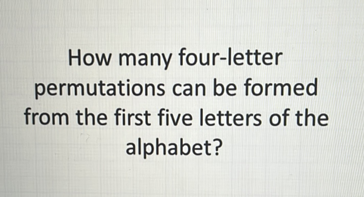 How many four-letter permutations can be formed from the first five letters of the alphabet?