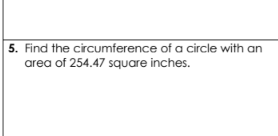 5. Find the circumference of a circle with an area of \( 254.47 \) square inches.