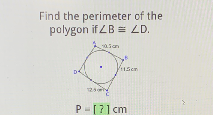 Find the perimeter of the polygon if \( \angle B \cong \angle D \).
\[
P=[?] \mathrm{cm}
\]