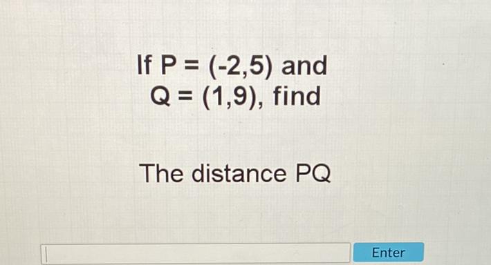 If \( P=(-2,5) \) and \( Q=(1,9) \), find
The distance \( P Q \)