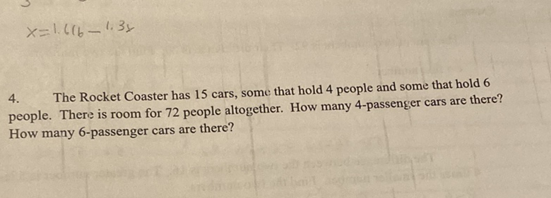 \[
x=1.616-1.3 x
\]
4. The Rocket Coaster has 15 cars, some that hold 4 people and some that hold 6 people. There is room for 72 people altogether. How many 4-passenger cars are there? How many 6-passenger cars are there?