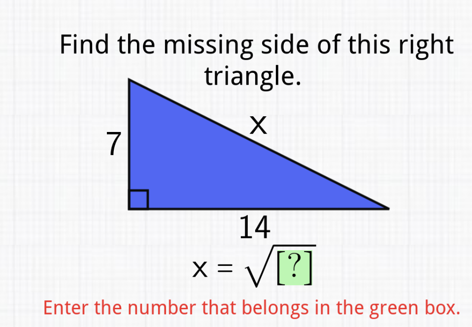 Find the missing side of this right triangle.

Enter the number that belongs in the green box.