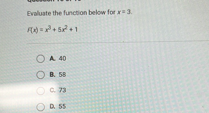 Evaluate the function below for \( x=3 \).
\[
F(x)=x^{3}+5 x^{2}+1
\]
A. 40
B. 58
C. 73
D. 55